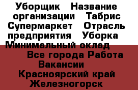 Уборщик › Название организации ­ Табрис Супермаркет › Отрасль предприятия ­ Уборка › Минимальный оклад ­ 14 000 - Все города Работа » Вакансии   . Красноярский край,Железногорск г.